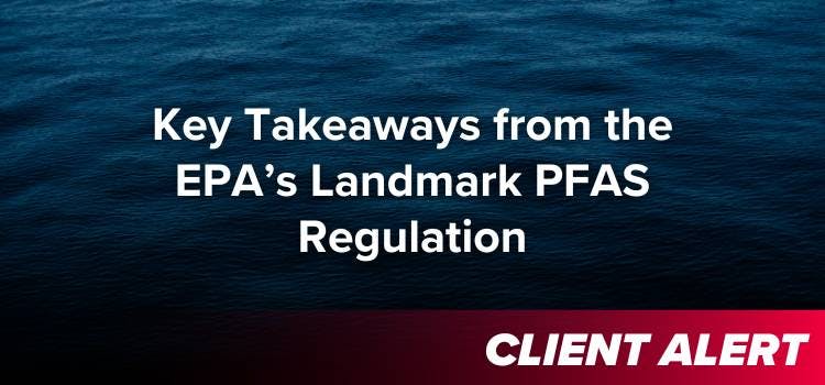 Key Takeaways from the EPA’s Landmark PFAS Regulation