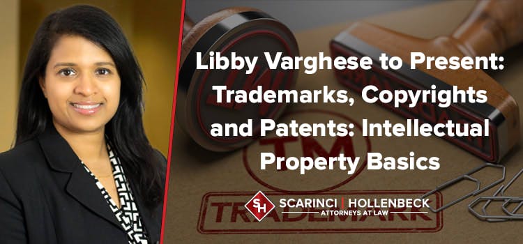 Libby Varghese to Present: Trademarks, Copyrights and Patents: Intellectual Property Basics