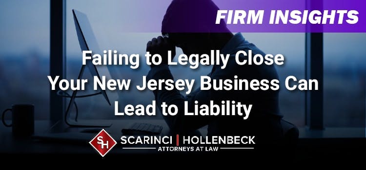 Failing to Legally Close Your New Jersey Business Can Lead to Liability