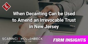 When Decanting Can be Used to Amend an Irrevocable Trust in New Jersey