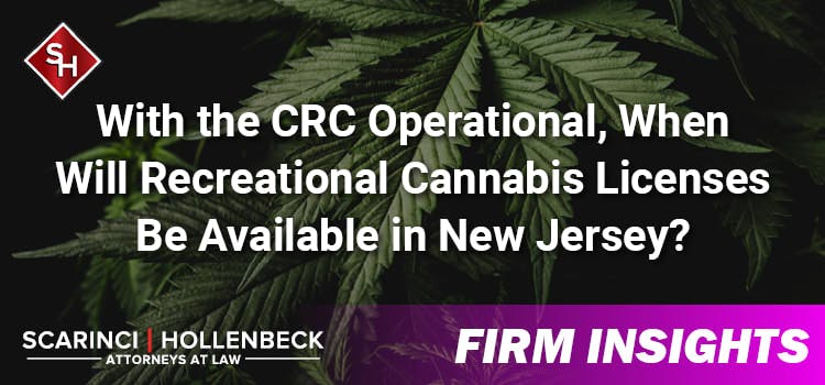 With the CRC Operational, When Will Recreational Cannabis Licenses Be Available in New Jersey?