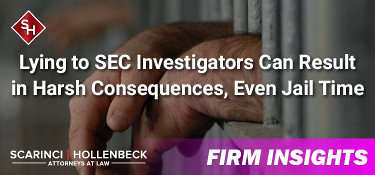Lying to SEC Investigators Can Result in Harsh Consequences, Even Jail Time