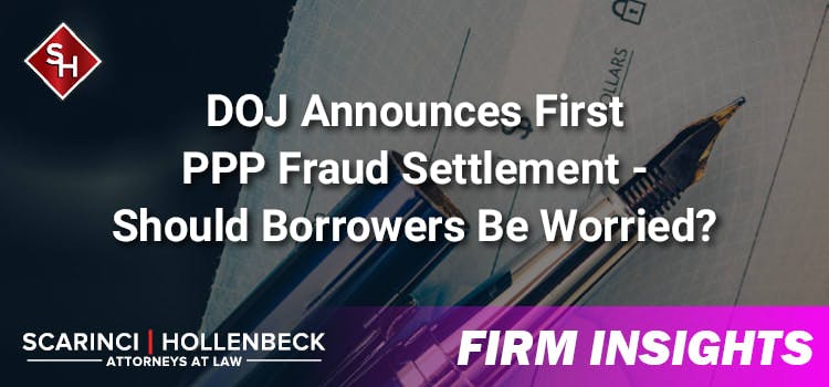 DOJ Announces First PPP Fraud Settlement - Should Borrowers Be Worried?