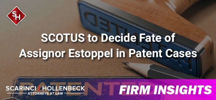 SCOTUS to Decide Fate of Assignor Estoppel in Patent Cases
