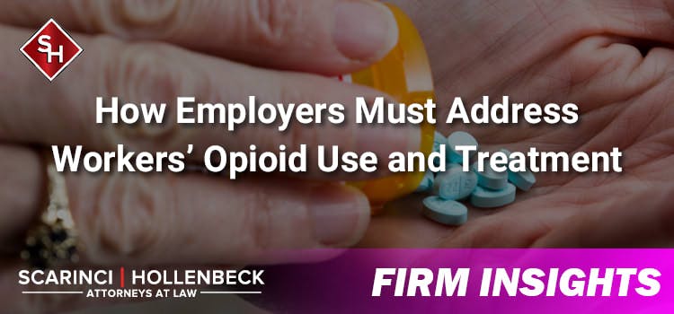 How Employers Must Address Workers’ Opioid Use and Treatment