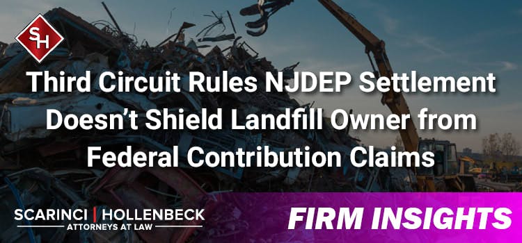 Third Circuit Rules NJDEP Settlement Doesn’t Shield Landfill Owner from Federal Contribution Claims