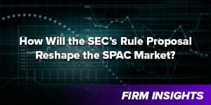 The SPAC Market Changes due to the SEC’s Rule Proposal