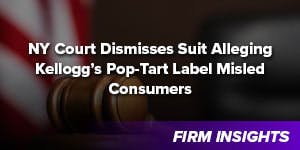 NY Court Dismisses Suit Alleging Kellogg’s Pop-Tart Label Misled Consumers