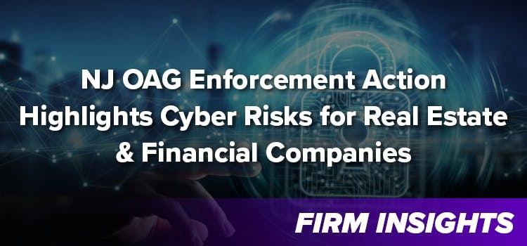 NJ OAG Enforcement Action Highlights Cyber Risks for Real Estate and Financial Companies That Failed to Protect Against Identity Theft