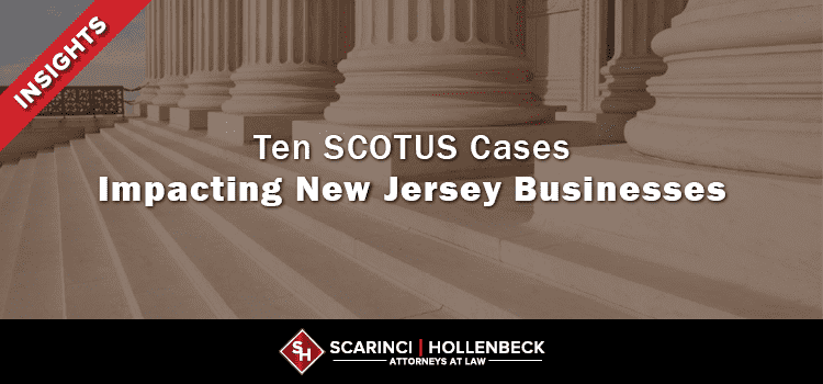 Ten SCOTUS Cases Impacting New Jersey Businesses