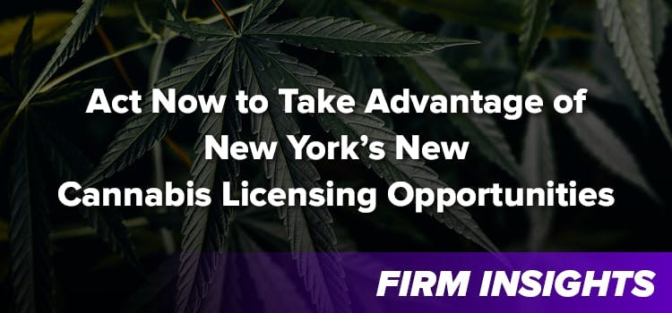 Act Now to Take Advantage of New York’s New Cannabis Licensing Opportunities