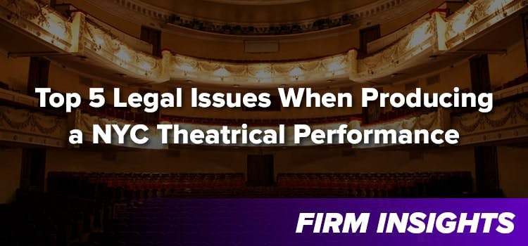 Top Five Legal Issues When Producing a NYC Theatrical Performance
