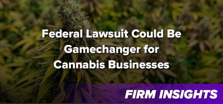 New Federal Lawsuit Could Be Gamechanger for Cannabis Businesses