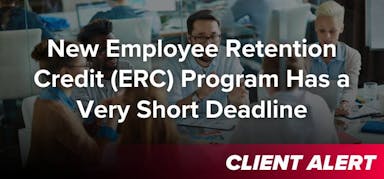 New Employee Retention Credit (ERC) Program Has a Very Short Deadline