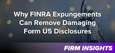 Why FINRA Expungements Can Remove Damaging Form U5 Disclosures