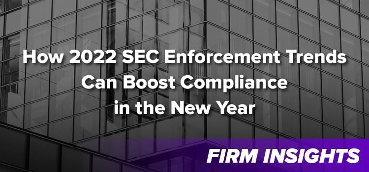 How 2022 SEC Enforcement Trends Can Boost Compliance in the New Year