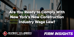 Are You Ready to Comply With New York’s New Construction Industry Wage Law?