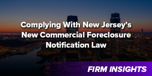 Complying With New Jersey’s New Commercial Foreclosure Notification Law