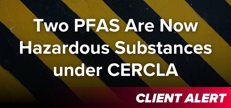 Two PFAS Are Now Hazardous Substances under CERCLA