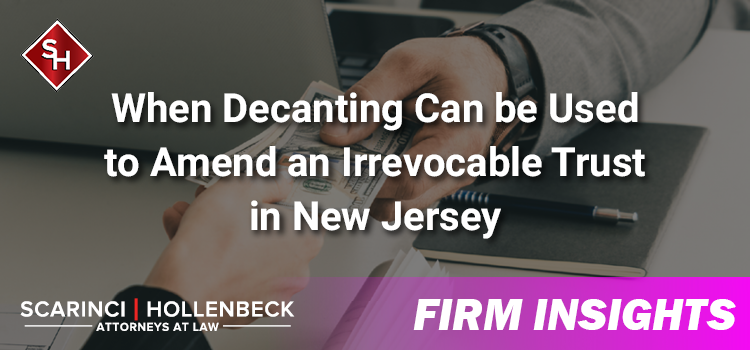 When Decanting Can be Used to Amend an Irrevocable Trust in New Jersey