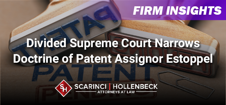 Divided Supreme Court Narrows Doctrine of Patent Assignor Estoppel