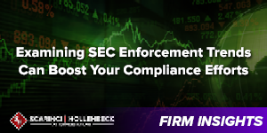 Examining SEC Enforcement Trends Can Boost Your Compliance Efforts