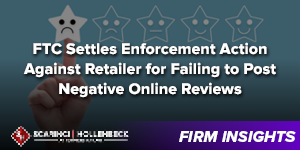 FTC Settles Enforcement Action Against Retailer for Failing to Post Negative Online Reviews