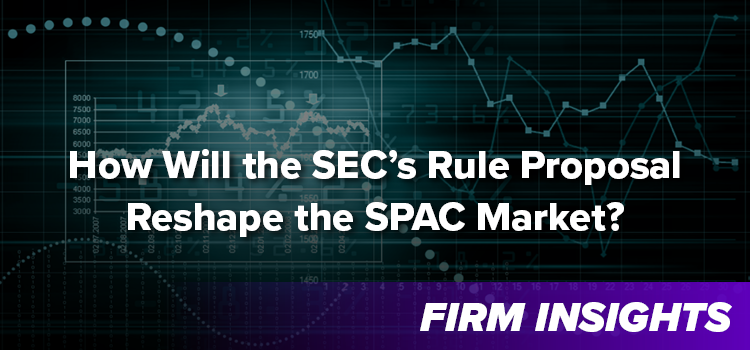 The SPAC Market Changes due to the SEC’s Rule Proposal