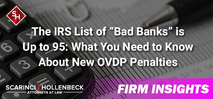 The IRS List of "Bad Banks" is Up to 95: What You Need to Know About New OVDP Penalties