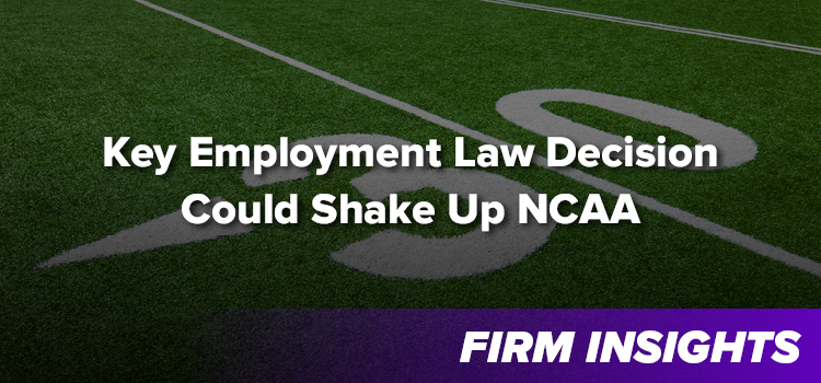 Key Employment Law Decision Could Shake Up NCAA – Are Student Athletes Employees?