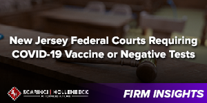 New Jersey Federal Courts Requiring COVID-19 Vaccine or Negative Tests