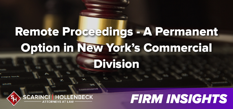 Remote Proceedings - A Permanent Option in New York’s Commercial Division