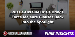Russia-Ukraine Crisis Brings Force Majeure Clauses Back into the Spotlight