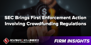 SEC Brings First Enforcement Action Involving Crowdfunding Regulations