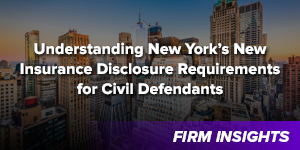 Understanding New York’s New Insurance Disclosure Requirements for Civil Defendants