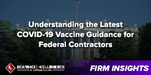 Understanding the Latest COVID-19 Vaccine Guidance for Federal Contractors