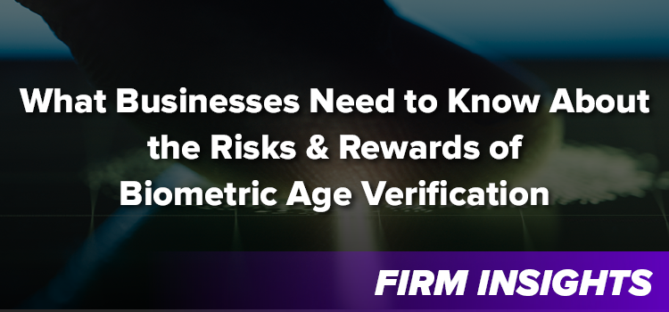 What Businesses Need to Know About the Risks and Rewards of Biometric Age Verification