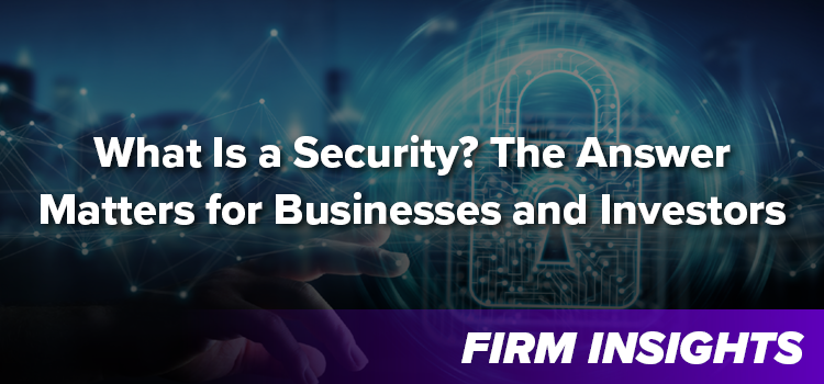 What Is a Security? The Answer Matters for Businesses and Investors