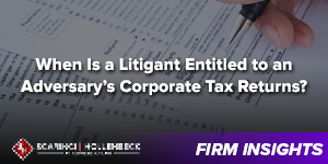 When Is a Litigant Entitled to an Adversary’s Corporate Tax Returns?