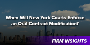 When Will New York Courts Enforce an Oral Contract Modification?