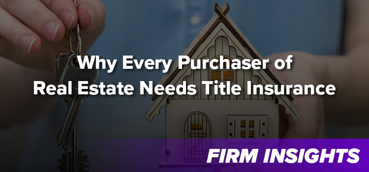 Why Every Purchaser of Real Estate Needs Title Insurance